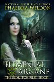 Elemental Arcane (The Eldritch Files Book 1) Phaedra Weldon