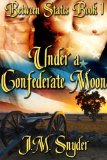 Between States Book 1: Under a Confederate Moon by J.M. Snyder