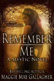 Remember Me: A Mystic Novel (Mystic Series Book 1) by Maggie Mae Gallagher