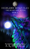 Highland Wolf Clan Series, Book 1, The Reluctant Alpha by A K Michaels