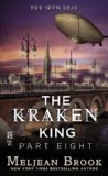 The Kraken King Part VIII: The Kraken King and the Greatest Adventure (A Novel of the Iron Seas) by Meljean Brook