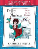 Women Who Broke the Rules: Dolley Madison by Kathleen Krull