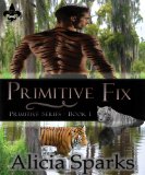 Primitive Fix (Primitive Series - Book 1) by Alicia Sparks