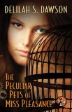 The Peculiar Pets of Miss Pleasance by Delilah S. Dawson