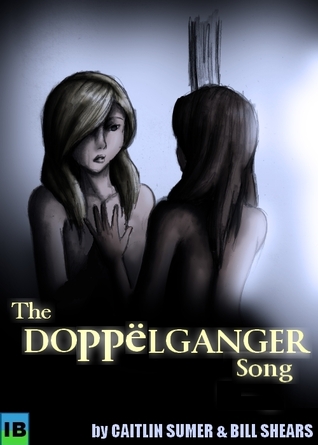 The Doppelganger Song by Caitlin Sumer and Bill Shears